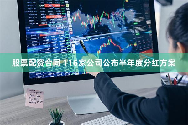 股票配资合同 116家公司公布半年度分红方案