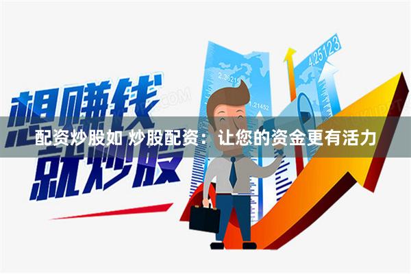 配资炒股如 炒股配资：让您的资金更有活力