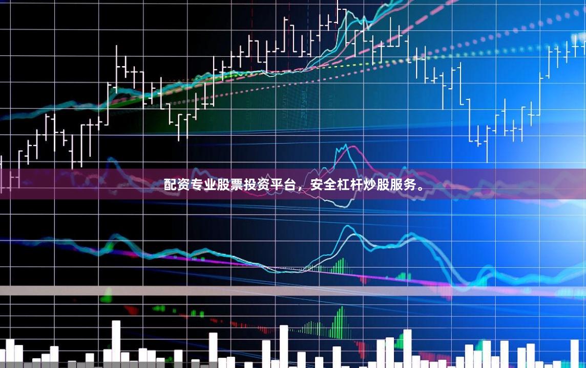 配资专业股票投资平台，安全杠杆炒股服务。